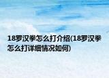 18羅漢拳怎么打介紹(18羅漢拳怎么打詳細情況如何)