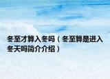冬至才算入冬嗎（冬至算是進(jìn)入冬天嗎簡介介紹）