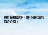 納什會(huì)扣籃嗎?（納什會(huì)扣籃嗎簡介介紹）