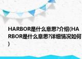HARBOR是什么意思?介紹(HARBOR是什么意思?詳細(xì)情況如何)