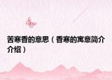 苦寒香的意思（香寒的寓意簡介介紹）