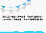 為什么在中國古代每天是十二個時辰?介紹(為什么在中國古代每天是十二個時辰?詳細(xì)情況如何)