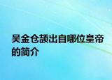 吳金倉(cāng)頡出自哪位皇帝的簡(jiǎn)介
