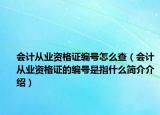 會計從業(yè)資格證編號怎么查（會計從業(yè)資格證的編號是指什么簡介介紹）