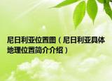 尼日利亞位置圖（尼日利亞具體地理位置簡(jiǎn)介介紹）