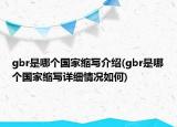 gbr是哪個國家縮寫介紹(gbr是哪個國家縮寫詳細情況如何)