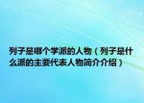 列子是哪個學派的人物（列子是什么派的主要代表人物簡介介紹）