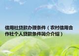 信用社貸款辦理條件（農(nóng)村信用合作社個人貸款條件簡介介紹）