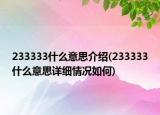 233333什么意思介紹(233333什么意思詳細情況如何)