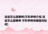 這是怎么回事啊(不科學(xué)啊介紹 這是怎么回事啊 不科學(xué)啊詳細(xì)情況如何)