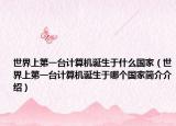世界上第一臺計算機誕生于什么國家（世界上第一臺計算機誕生于哪個國家簡介介紹）