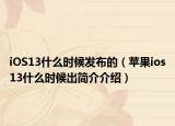iOS13什么時候發(fā)布的（蘋果ios13什么時候出簡介介紹）