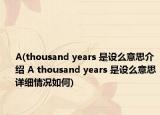 A(thousand years 是設(shè)么意思介紹 A thousand years 是設(shè)么意思詳細情況如何)