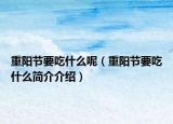重陽節(jié)要吃什么呢（重陽節(jié)要吃什么簡(jiǎn)介介紹）