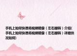 手機上如何快速將視頻鏡像（左右翻轉(zhuǎn)）介紹(手機上如何快速將視頻鏡像（左右翻轉(zhuǎn)）詳細情況如何)