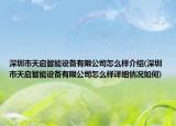 深圳市天啟智能設(shè)備有限公司怎么樣介紹(深圳市天啟智能設(shè)備有限公司怎么樣詳細(xì)情況如何)