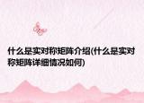 什么是實(shí)對(duì)稱矩陣介紹(什么是實(shí)對(duì)稱矩陣詳細(xì)情況如何)
