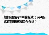 如何設置ppt中的版式（ppt版式在哪里設置簡介介紹）