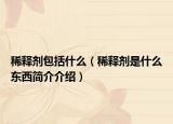 稀釋劑包括什么（稀釋劑是什么東西簡介介紹）