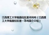 江西理工大學(xué)南昌校區(qū)是本科嗎（江西理工大學(xué)南昌校區(qū)是一本嗎簡(jiǎn)介介紹）