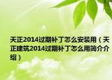 天正2014過期補丁怎么安裝用（天正建筑2014過期補丁怎么用簡介介紹）