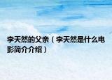 李天然的父親（李天然是什么電影簡介介紹）