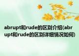 abrupt和rude的區(qū)別介紹(abrupt和rude的區(qū)別詳細(xì)情況如何)