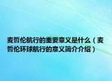 麥哲倫航行的重要意義是什么（麥哲倫環(huán)球航行的意義簡介介紹）