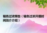 韞色過濃預(yù)告（韞色過濃開播時(shí)間簡介介紹）