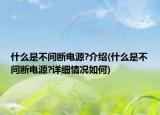 什么是不間斷電源?介紹(什么是不間斷電源?詳細情況如何)