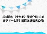 求劉德華《十七歲》簡(jiǎn)譜介紹(求劉德華《十七歲》簡(jiǎn)譜詳細(xì)情況如何)