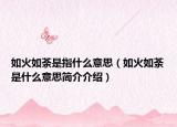 如火如荼是指什么意思（如火如荼是什么意思簡介介紹）