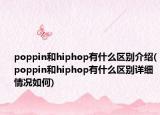 poppin和hiphop有什么區(qū)別介紹(poppin和hiphop有什么區(qū)別詳細情況如何)