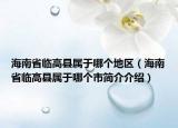 海南省臨高縣屬于哪個(gè)地區(qū)（海南省臨高縣屬于哪個(gè)市簡介介紹）