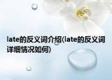 late的反義詞介紹(late的反義詞詳細(xì)情況如何)