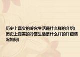 歷史上真實的冷宮生活是什么樣的介紹(歷史上真實的冷宮生活是什么樣的詳細(xì)情況如何)