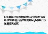 蛇年春晚小品想跳就跳high歌叫什么介紹(蛇年春晚小品想跳就跳high歌叫什么詳細情況如何)