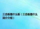 三合板是什么板（三合板是什么簡(jiǎn)介介紹）