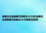 漫畫技法漫畫嘴巴的畫法(3)介紹(漫畫技法漫畫嘴巴的畫法(3)詳細情況如何)