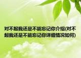 對不起我還是不能忘記你介紹(對不起我還是不能忘記你詳細(xì)情況如何)