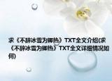 求《不辭冰雪為卿熱》TXT全文介紹(求《不辭冰雪為卿熱》TXT全文詳細(xì)情況如何)
