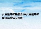 女主是蛇欲望強介紹(女主是蛇欲望強詳細情況如何)