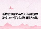 最囧游戲2第15關(guān)怎么過介紹(最囧游戲2第15關(guān)怎么過詳細情況如何)