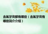 含氟牙膏都有哪些（含氟牙膏有哪些簡介介紹）