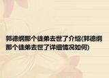 郭德綱那個徒弟去世了介紹(郭德綱那個徒弟去世了詳細情況如何)