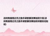 請問有誰用過月之韻豐姿膠囊效果如何介紹(請問有誰用過月之韻豐姿膠囊效果如何詳細(xì)情況如何)