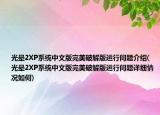光暈2XP系統(tǒng)中文版完美破解版運行問題介紹(光暈2XP系統(tǒng)中文版完美破解版運行問題詳細情況如何)