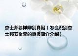 杰士邦怎樣辨別真假（怎么識(shí)別杰士邦安全套的真假簡(jiǎn)介介紹）
