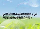 gei音成語開頭的成語有哪些（gei開頭的成語有哪些簡介介紹）