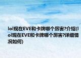 lol現(xiàn)在EVE和卡牌哪個厲害?介紹(lol現(xiàn)在EVE和卡牌哪個厲害?詳細(xì)情況如何)